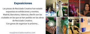 Exposiciones Reciclado Creativo Las piezas de Reciclado Creativo han estado expuestas en exhibiciones y eventos. Madrid, Barcelona, Valencia y Berlín son las ciudades en las que han sido expuestas mis obras de Reciclado Creativo